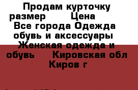 Продам курточку,размер 42  › Цена ­ 500 - Все города Одежда, обувь и аксессуары » Женская одежда и обувь   . Кировская обл.,Киров г.